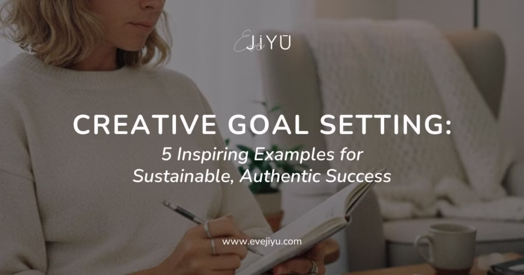 Creative Goal Setting: 5 Inspiring Examples for Sustainable, Authentic Success