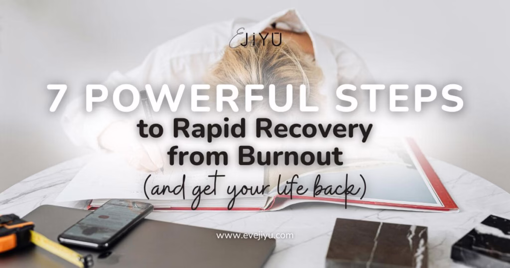 7 Powerful Steps to Rapid Recovery from Burnout (and Get Your Life Back)