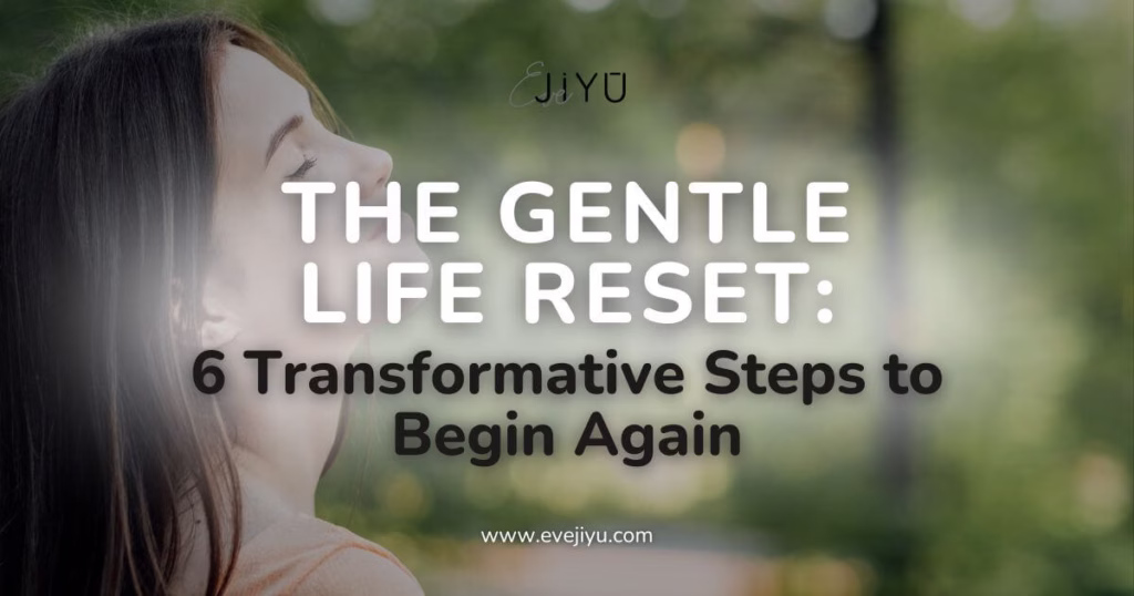 The Gentle Life Reset: 6 Transformative Steps to Begin Again