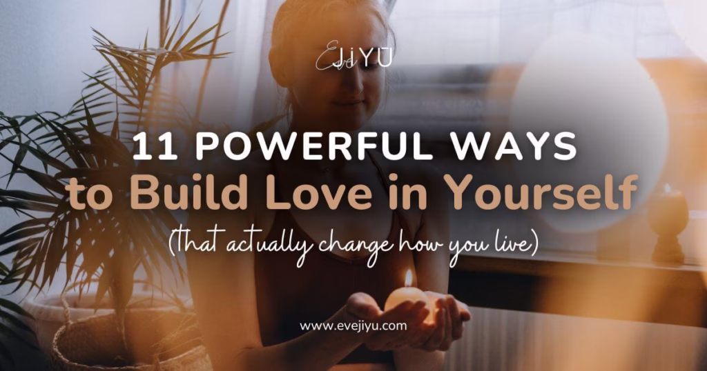 11 Powerful Ways to Build Love in Yourself (That Actually Change How You Live)
