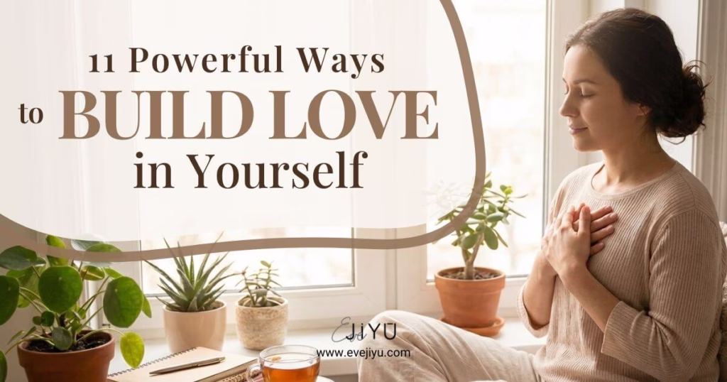 11 Powerful Ways to Build Love in Yourself (That Actually Change How You Live)