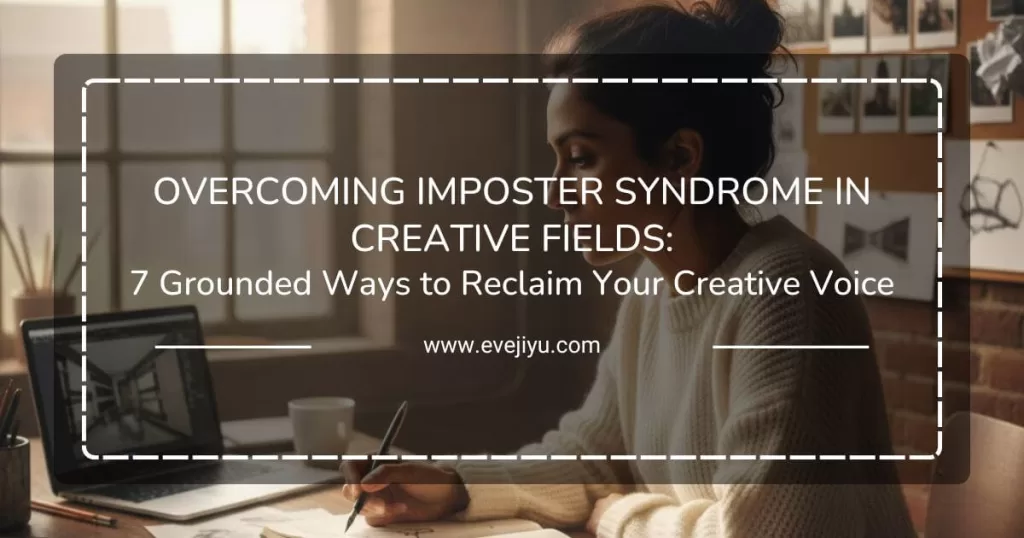 Overcoming Imposter Syndrome in Creative Fields: 7 Grounded Ways to Reclaim Your Creative Voice