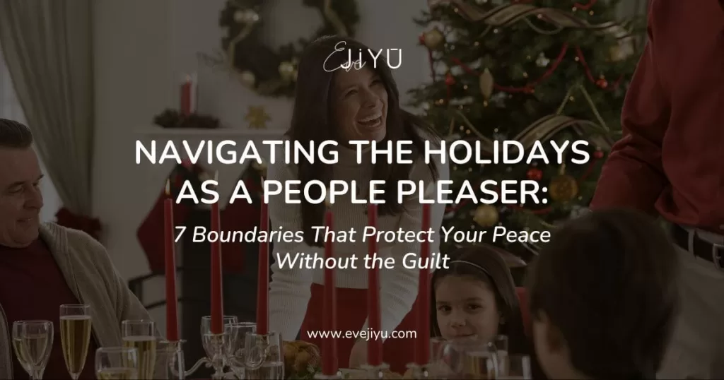 Navigating the Holidays as a People Pleaser: 7 Boundaries That Protect Your Peace Without the Guilt