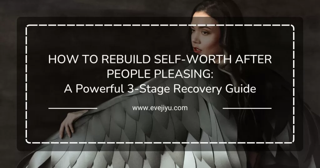 How to Rebuild Self-Worth After People Pleasing: A Powerful 3-Stage Recovery Guide