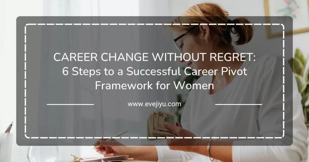 Career Change Without Regret:
6 Steps to a Successful Career Pivot Framework for Women
