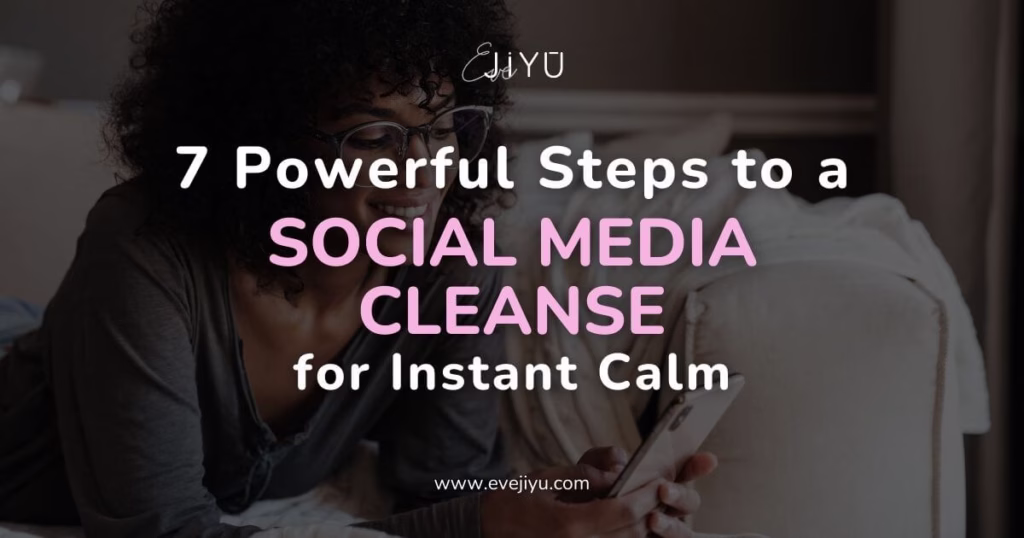 7 Powerful Steps to a Social Media Cleanse for Instant Calm