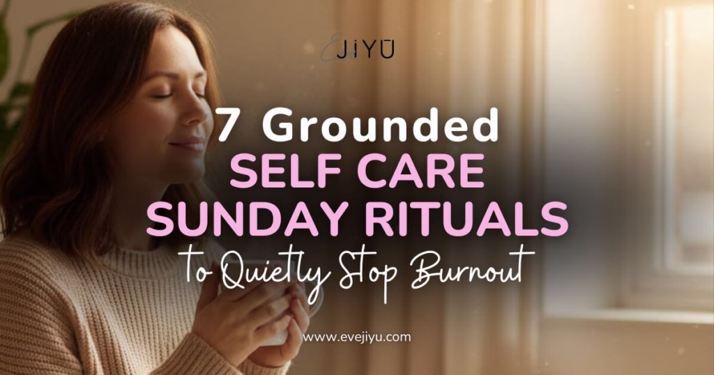 7 Authentic Self Care Sunday Rituals to Quietly Stop Burnout | Eve Jiyu